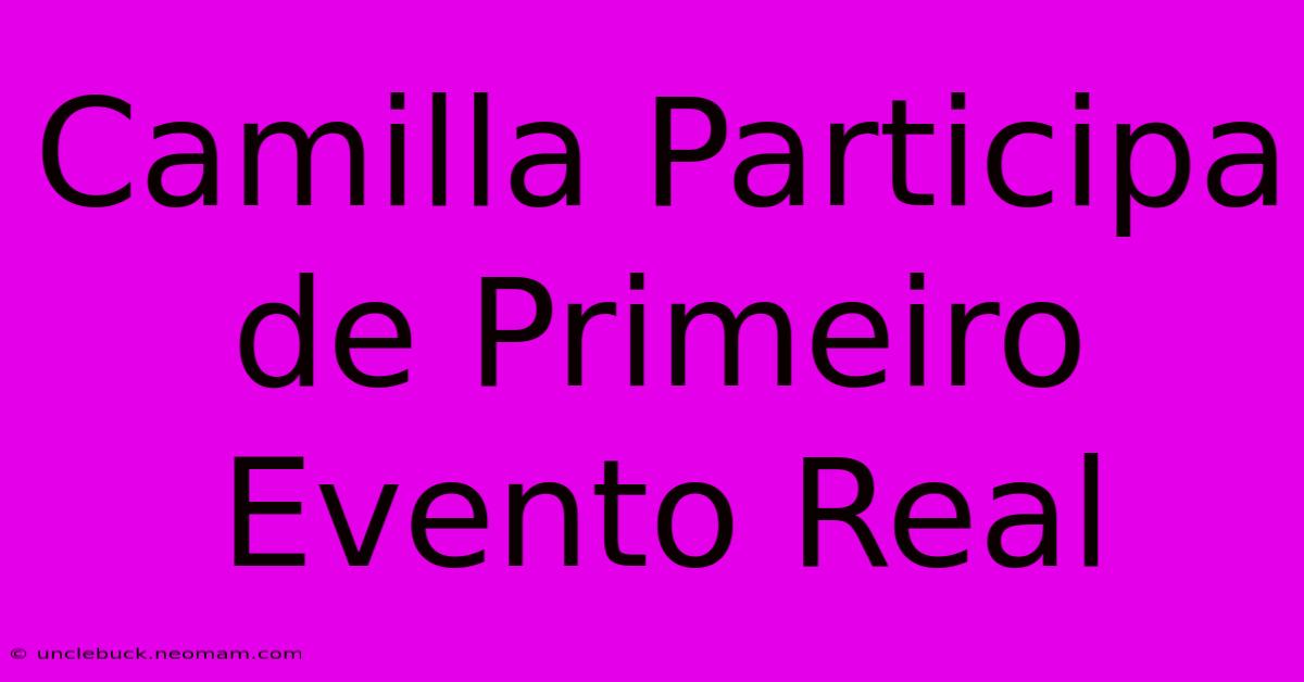 Camilla Participa De Primeiro Evento Real