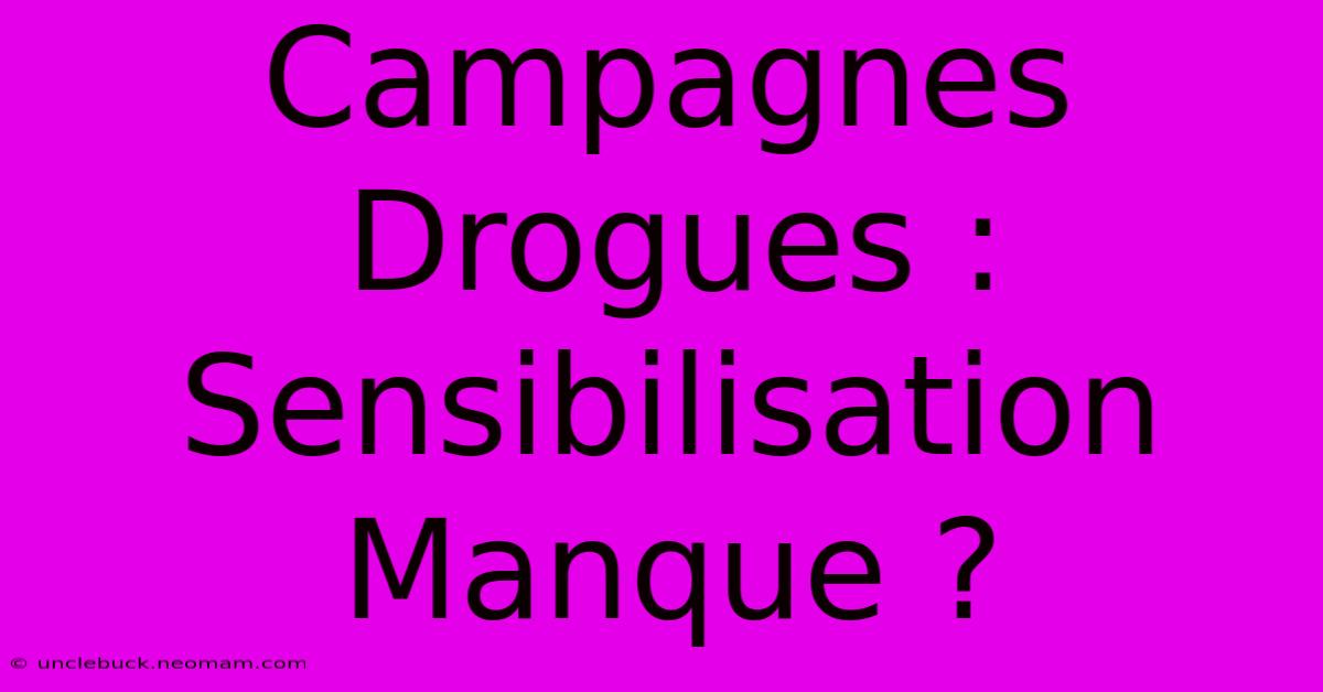 Campagnes Drogues : Sensibilisation Manque ?