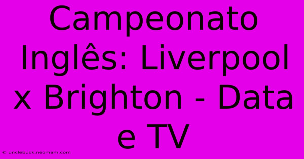 Campeonato Inglês: Liverpool X Brighton - Data E TV 