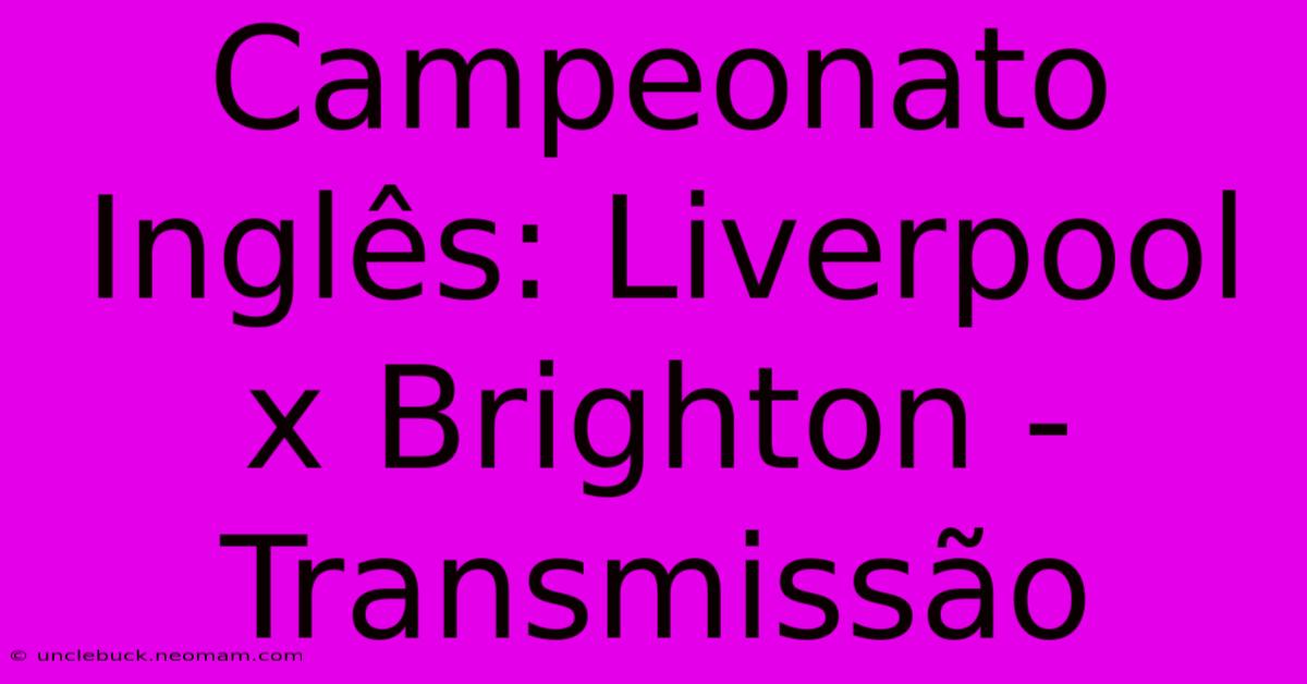 Campeonato Inglês: Liverpool X Brighton - Transmissão