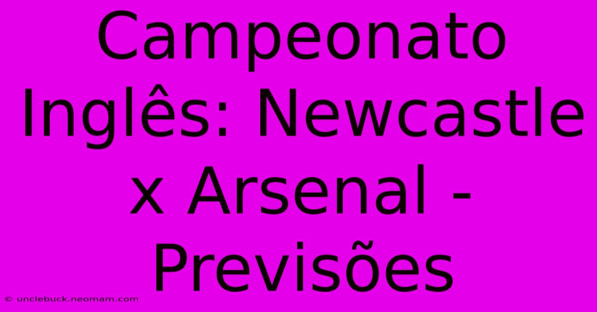 Campeonato Inglês: Newcastle X Arsenal - Previsões