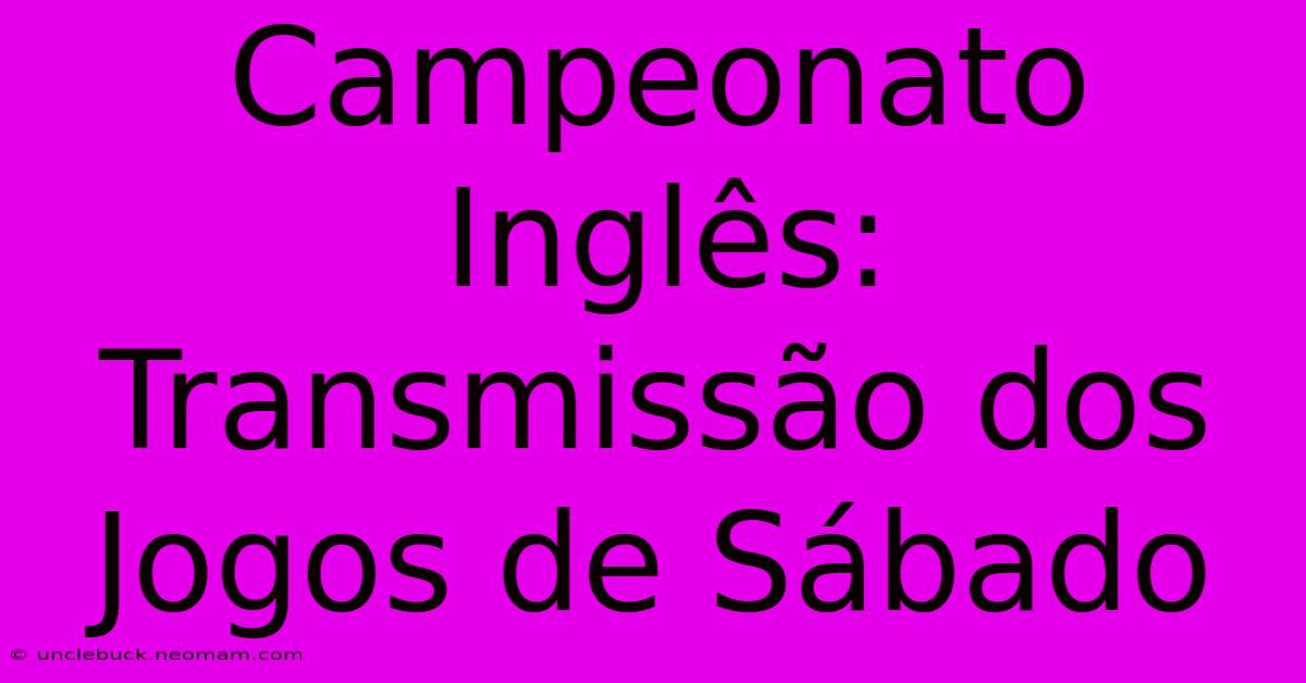 Campeonato Inglês: Transmissão Dos Jogos De Sábado