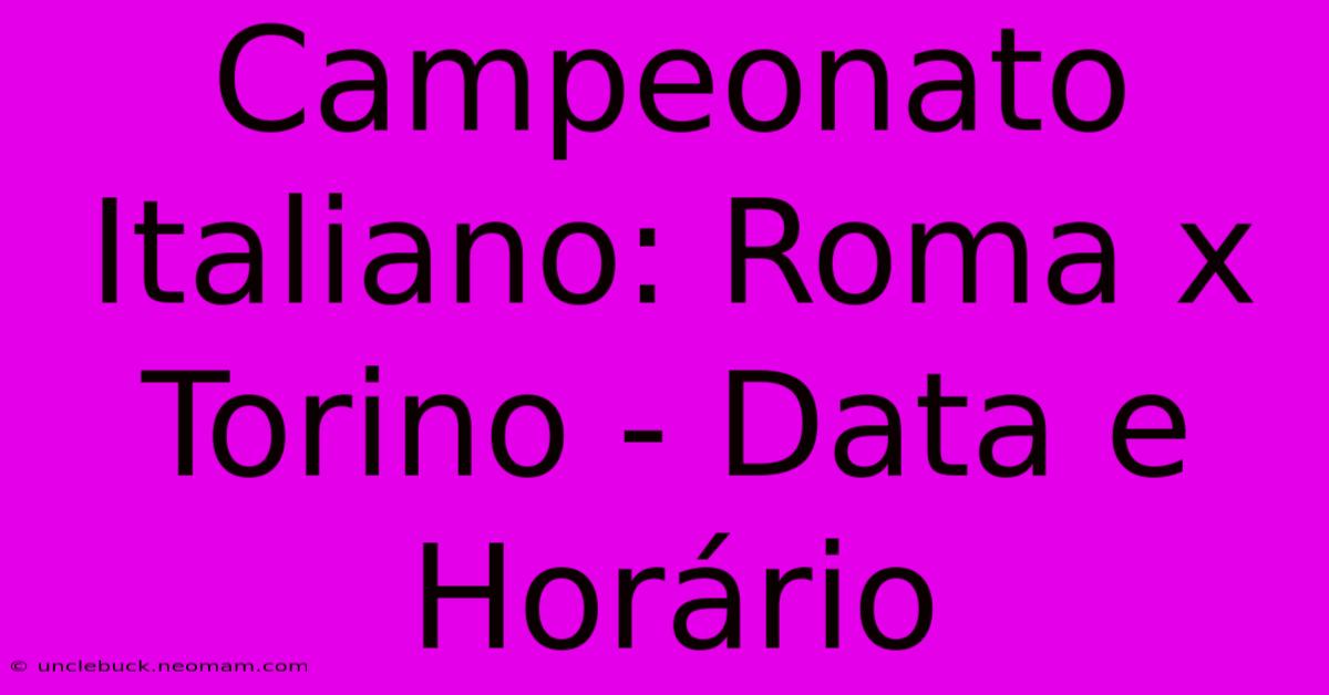 Campeonato Italiano: Roma X Torino - Data E Horário 