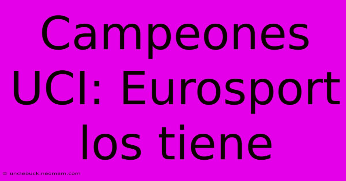 Campeones UCI: Eurosport Los Tiene