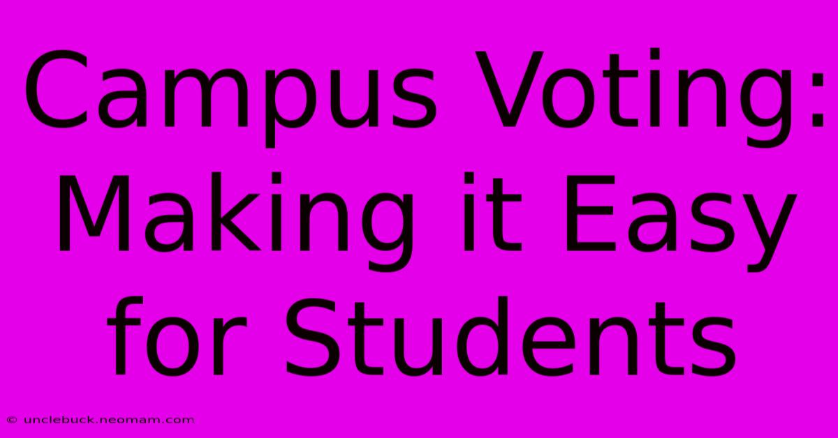 Campus Voting: Making It Easy For Students