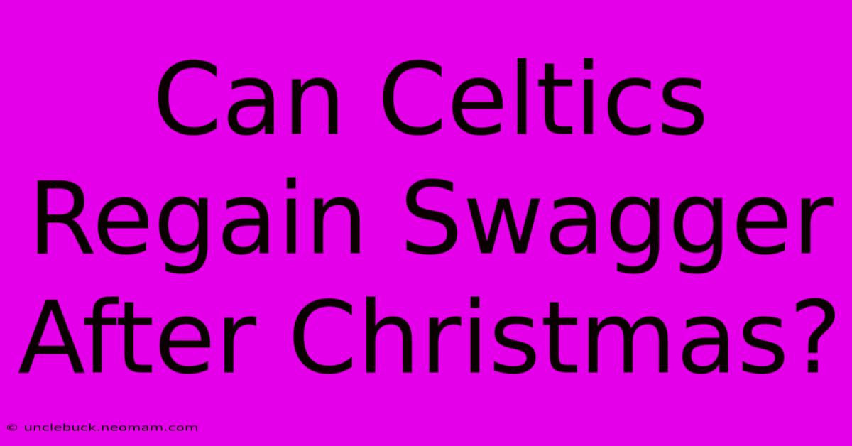 Can Celtics Regain Swagger After Christmas?