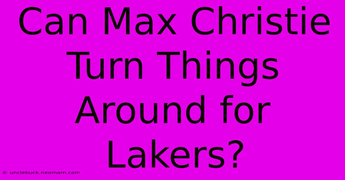 Can Max Christie Turn Things Around For Lakers?