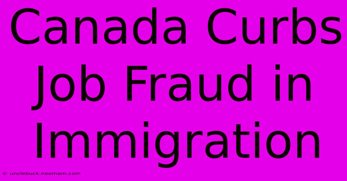 Canada Curbs Job Fraud In Immigration