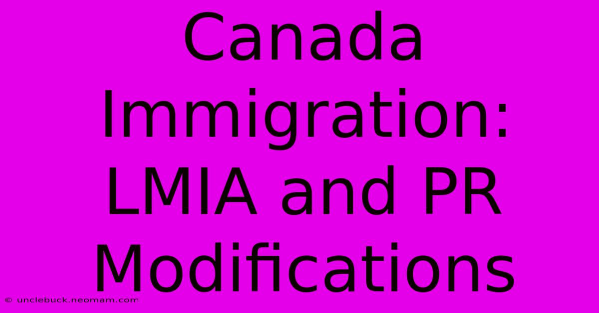 Canada Immigration: LMIA And PR Modifications