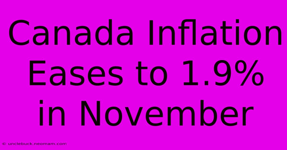 Canada Inflation Eases To 1.9% In November