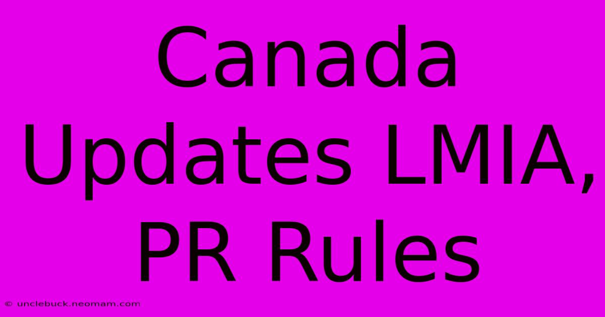 Canada Updates LMIA, PR Rules