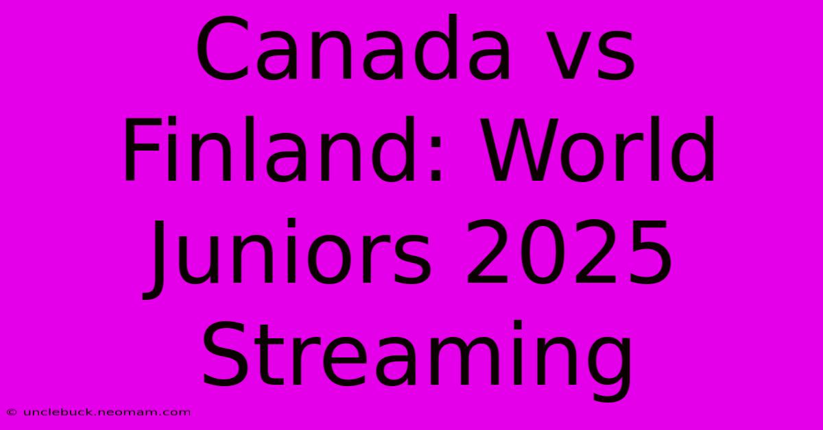 Canada Vs Finland: World Juniors 2025 Streaming