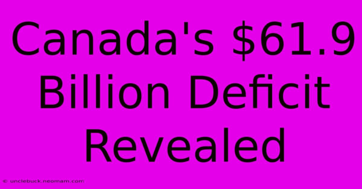 Canada's $61.9 Billion Deficit Revealed