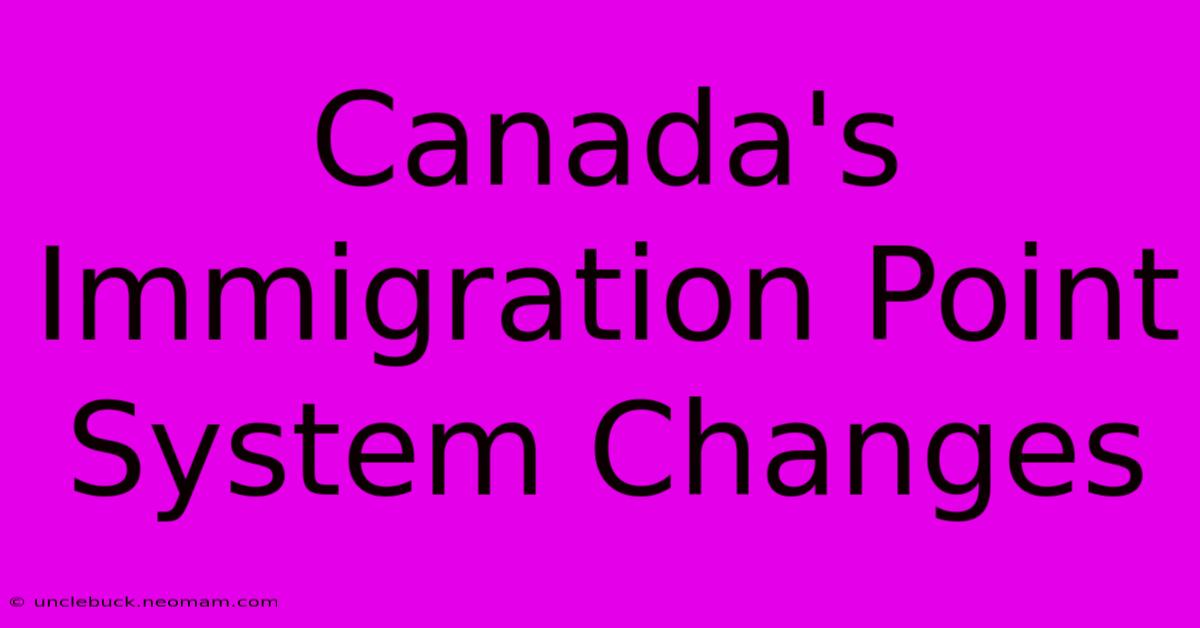 Canada's Immigration Point System Changes