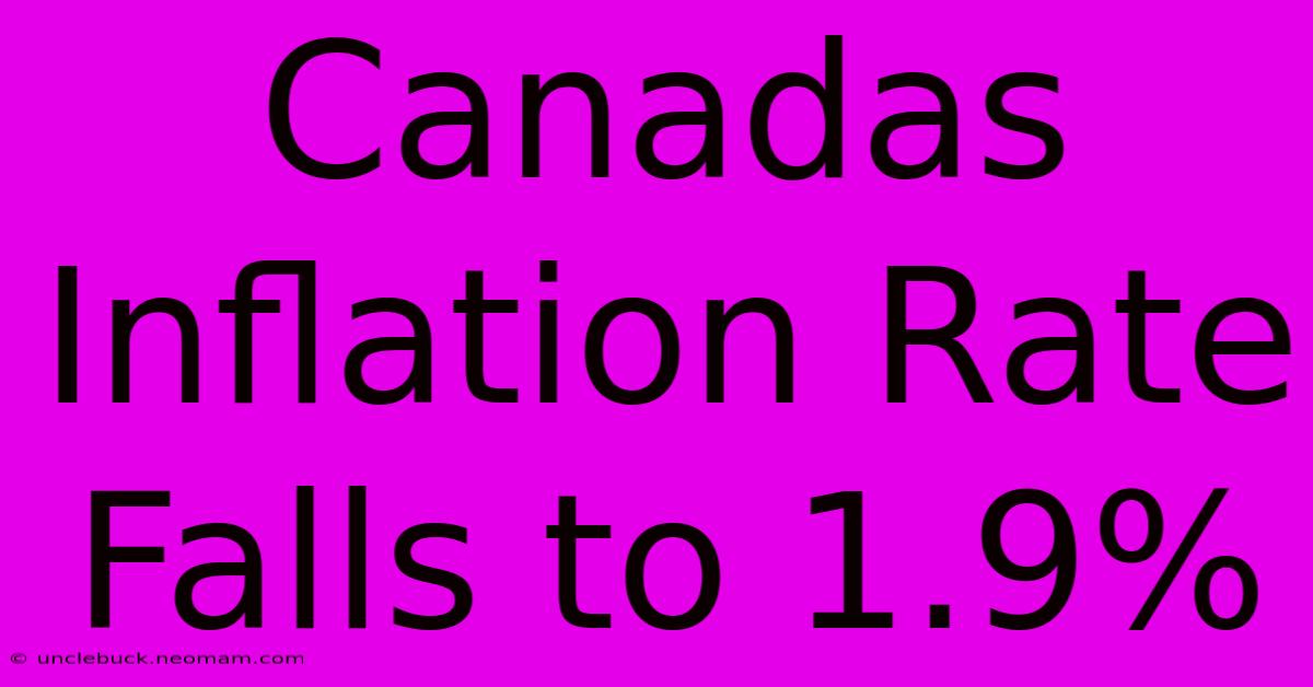 Canadas Inflation Rate Falls To 1.9%