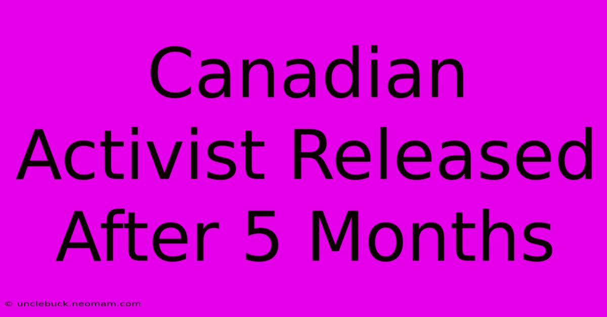 Canadian Activist Released After 5 Months