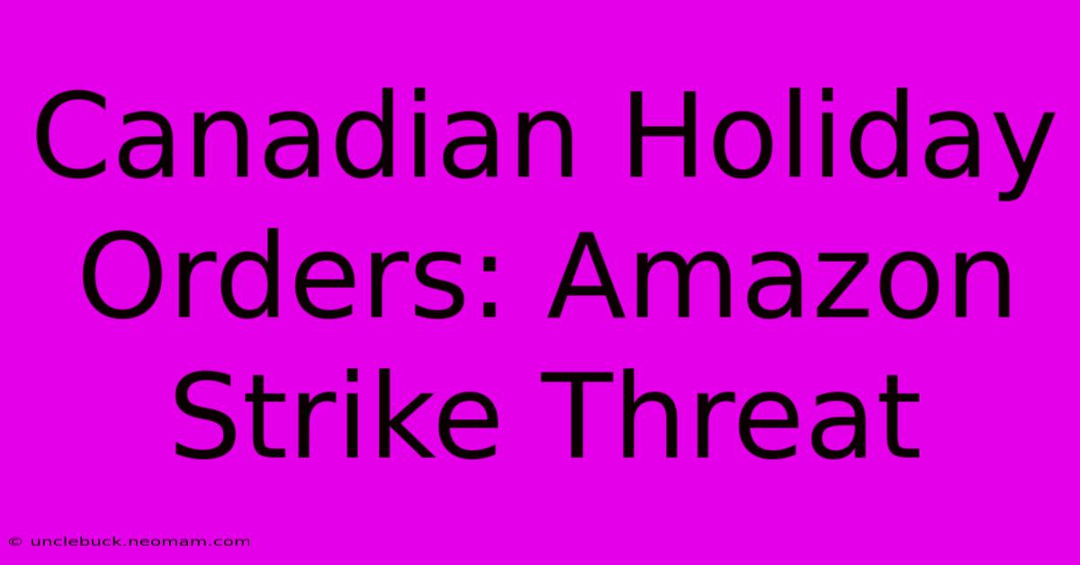 Canadian Holiday Orders: Amazon Strike Threat