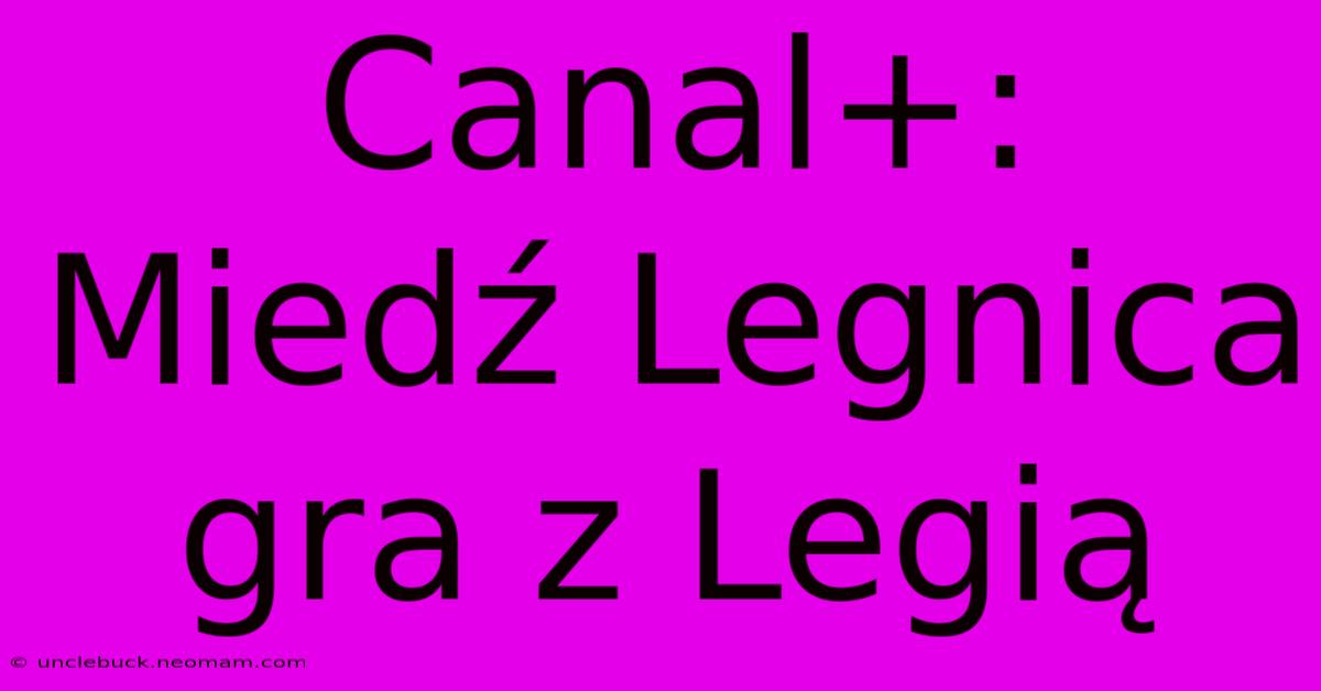 Canal+: Miedź Legnica Gra Z Legią