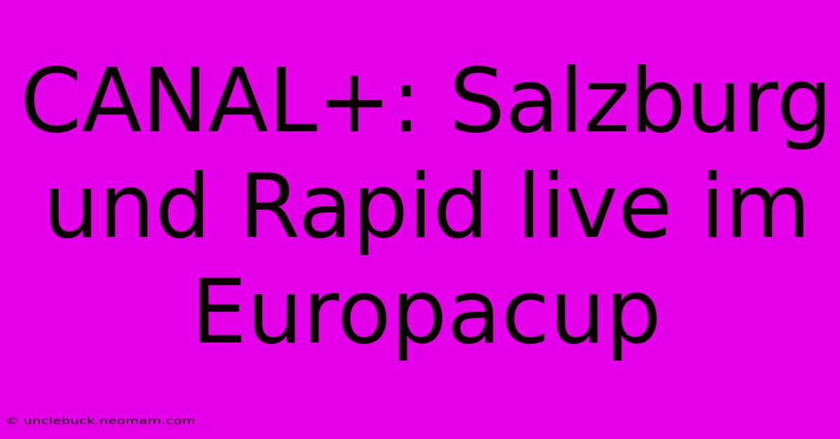 CANAL+: Salzburg Und Rapid Live Im Europacup