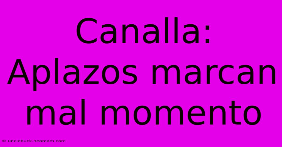 Canalla: Aplazos Marcan Mal Momento