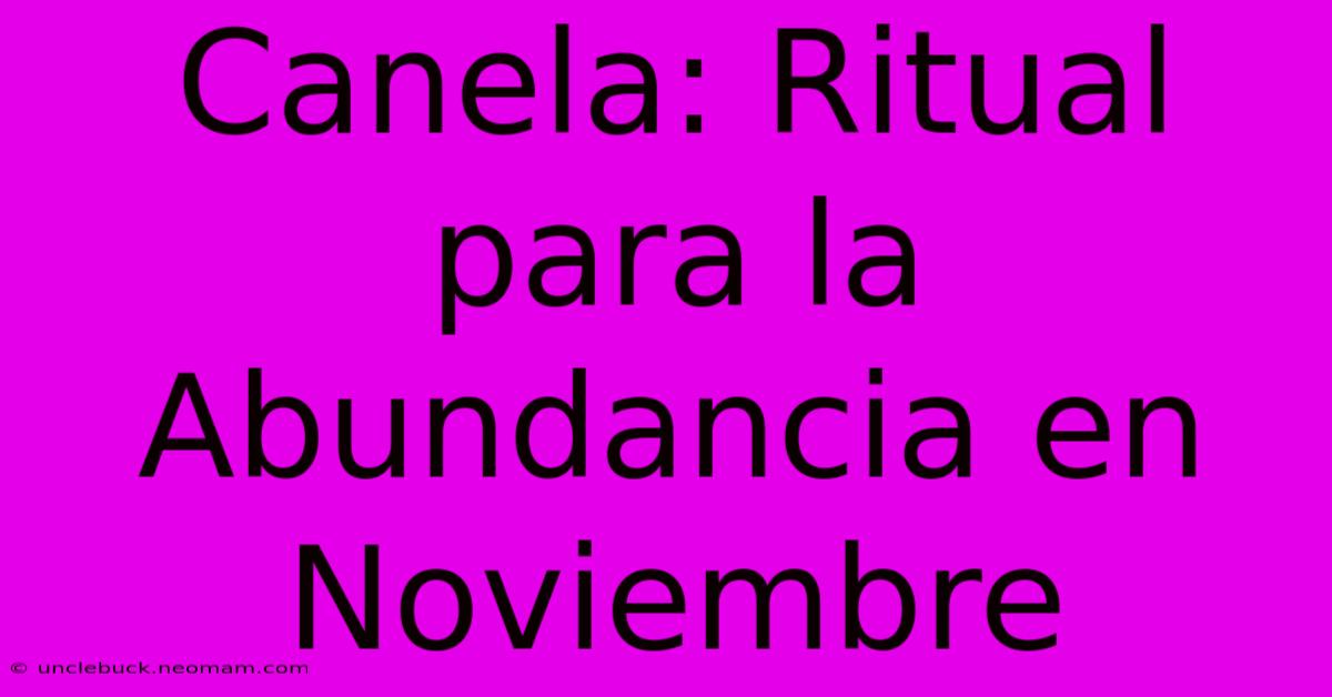 Canela: Ritual Para La Abundancia En Noviembre