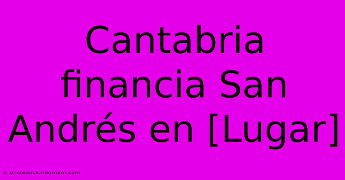 Cantabria Financia San Andrés En [Lugar]