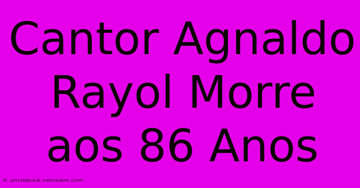 Cantor Agnaldo Rayol Morre Aos 86 Anos 