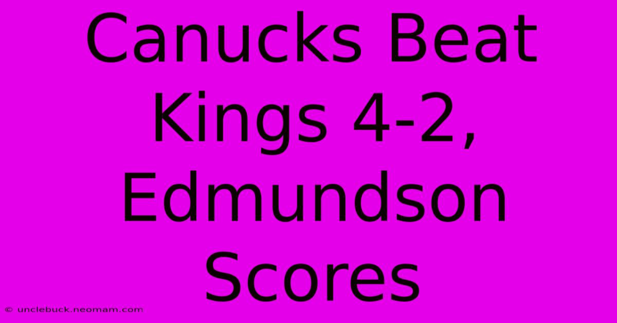 Canucks Beat Kings 4-2, Edmundson Scores