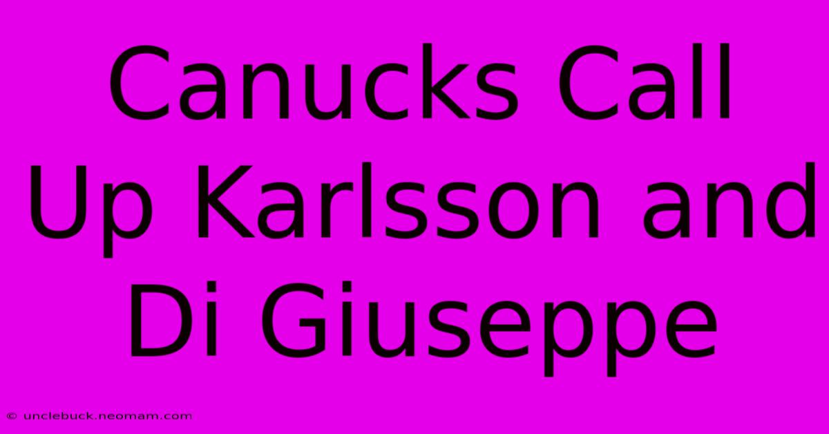 Canucks Call Up Karlsson And Di Giuseppe