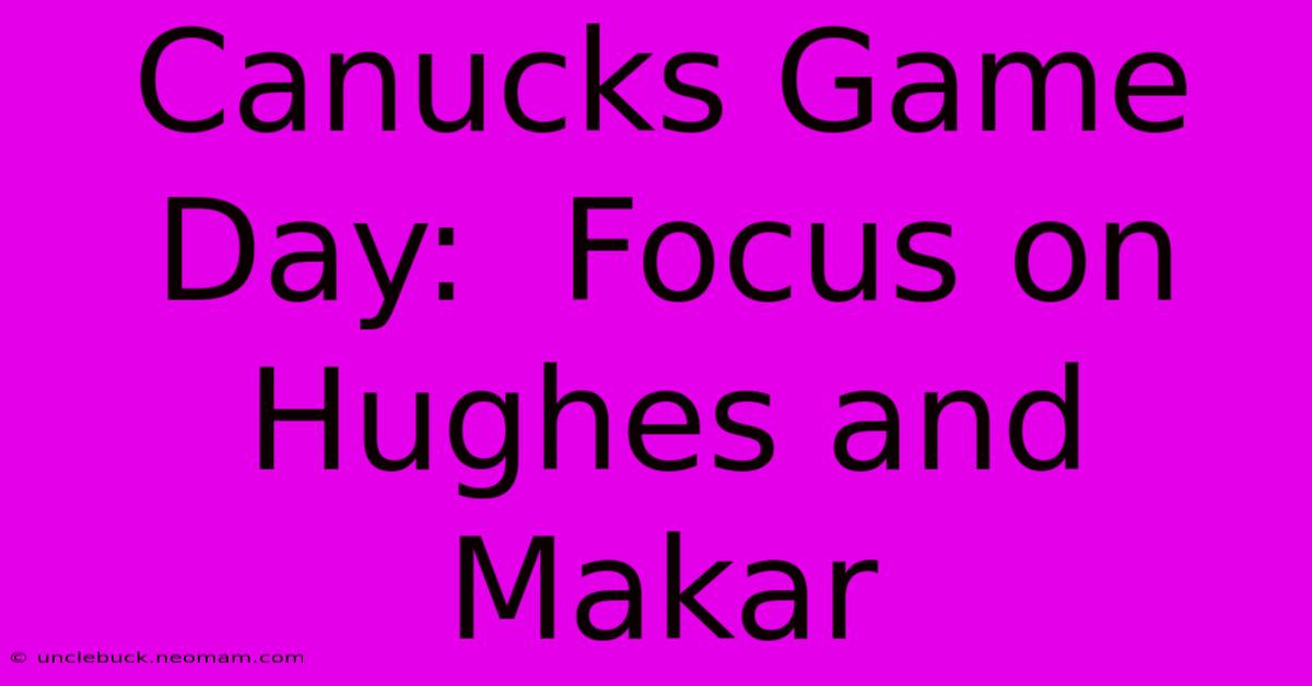 Canucks Game Day:  Focus On Hughes And Makar