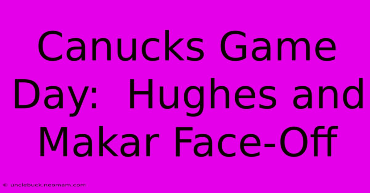 Canucks Game Day:  Hughes And Makar Face-Off