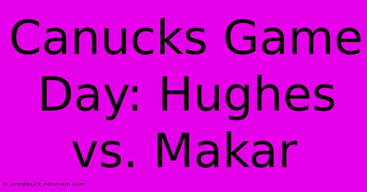 Canucks Game Day: Hughes Vs. Makar