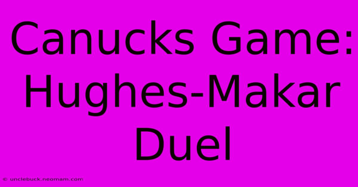 Canucks Game: Hughes-Makar Duel