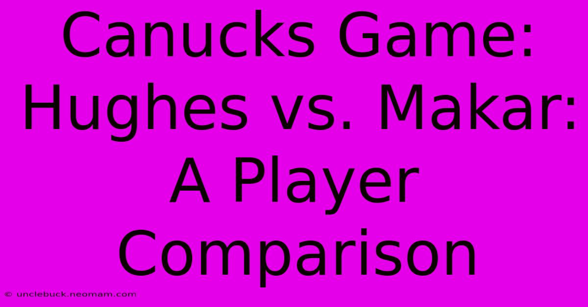 Canucks Game: Hughes Vs. Makar: A Player Comparison