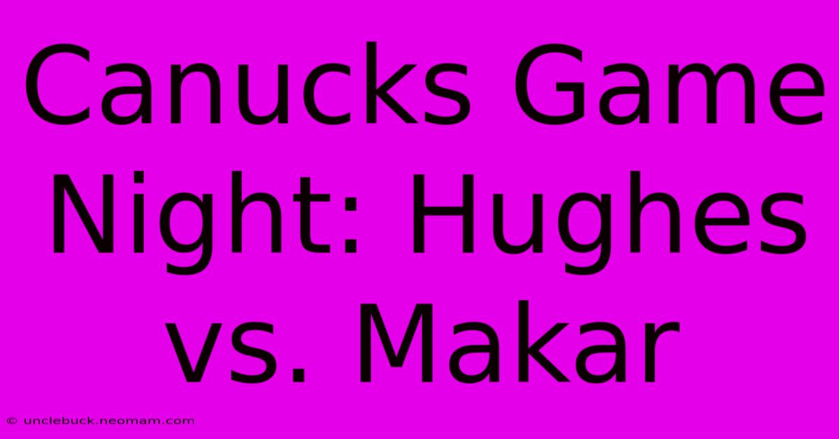 Canucks Game Night: Hughes Vs. Makar