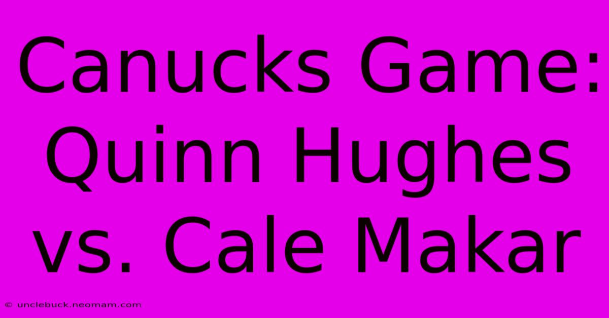 Canucks Game: Quinn Hughes Vs. Cale Makar