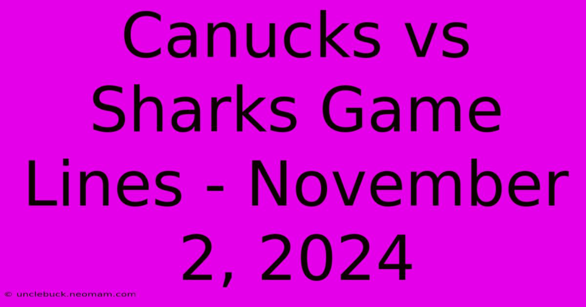 Canucks Vs Sharks Game Lines - November 2, 2024 