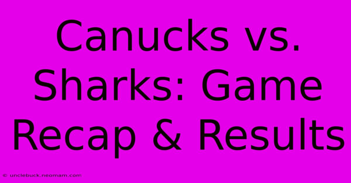 Canucks Vs. Sharks: Game Recap & Results