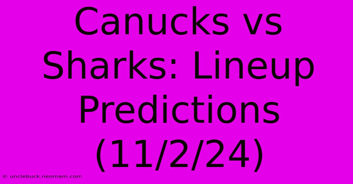 Canucks Vs Sharks: Lineup Predictions (11/2/24)