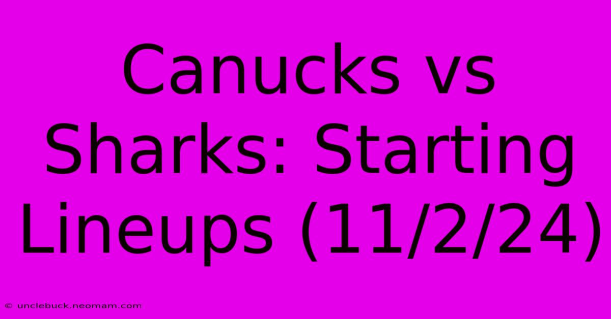 Canucks Vs Sharks: Starting Lineups (11/2/24) 