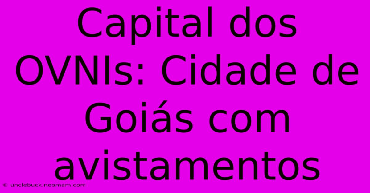 Capital Dos OVNIs: Cidade De Goiás Com Avistamentos