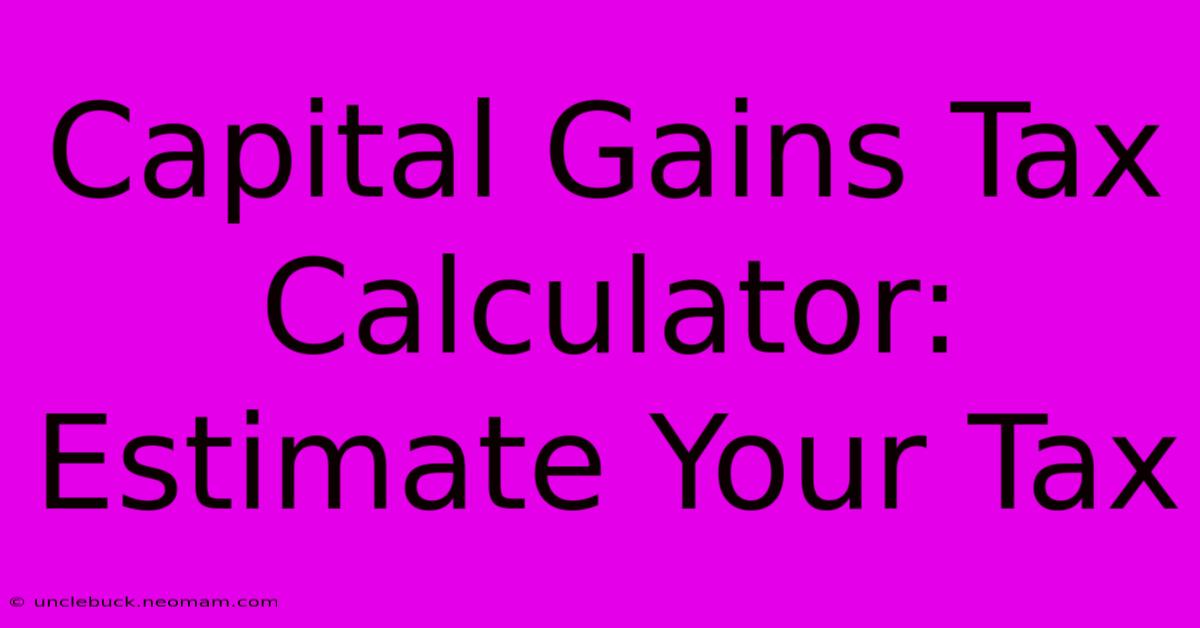 Capital Gains Tax Calculator: Estimate Your Tax