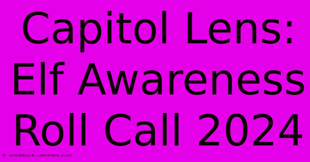 Capitol Lens: Elf Awareness Roll Call 2024