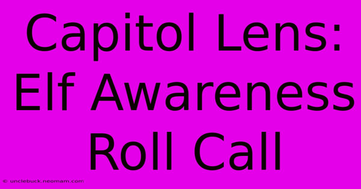 Capitol Lens: Elf Awareness Roll Call