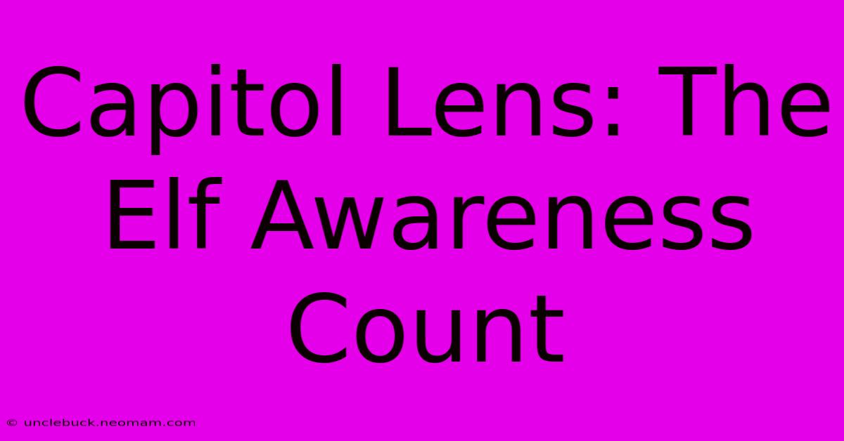 Capitol Lens: The Elf Awareness Count