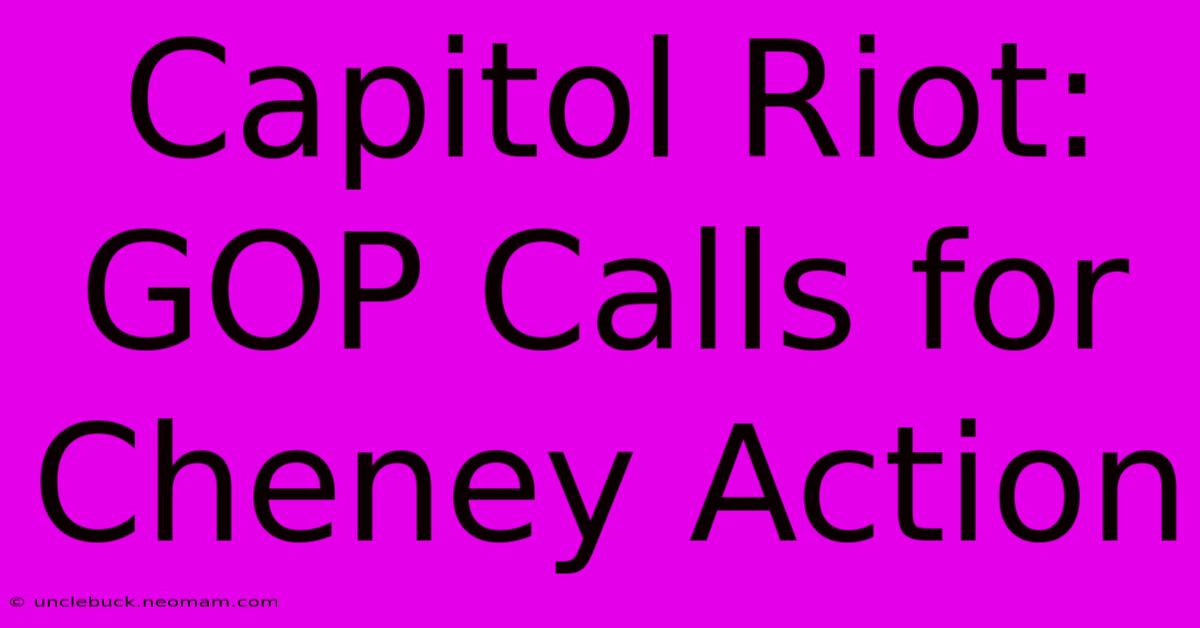 Capitol Riot: GOP Calls For Cheney Action