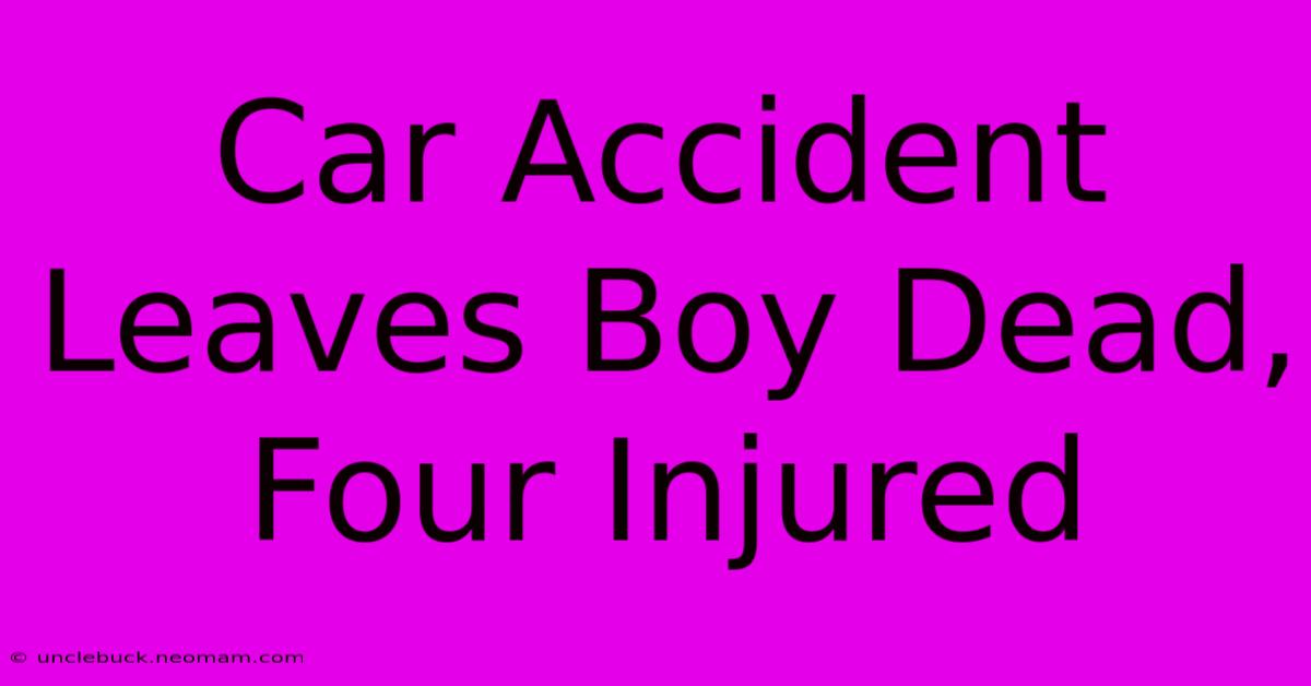 Car Accident Leaves Boy Dead, Four Injured