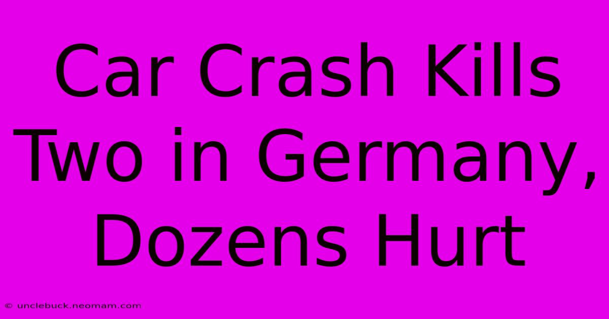 Car Crash Kills Two In Germany, Dozens Hurt