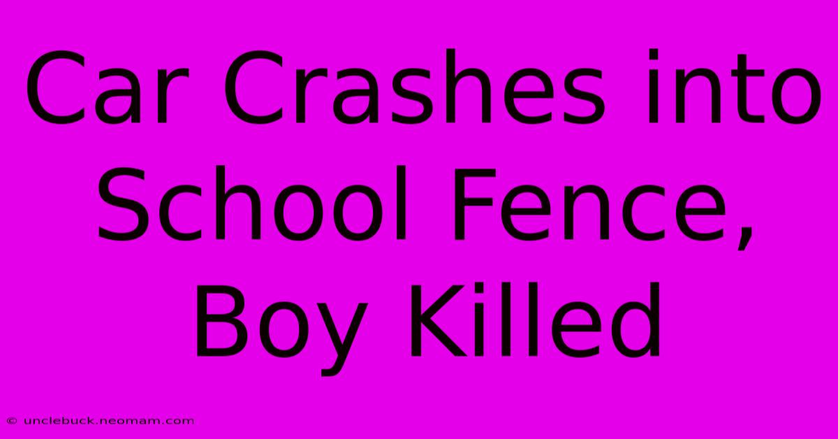 Car Crashes Into School Fence, Boy Killed