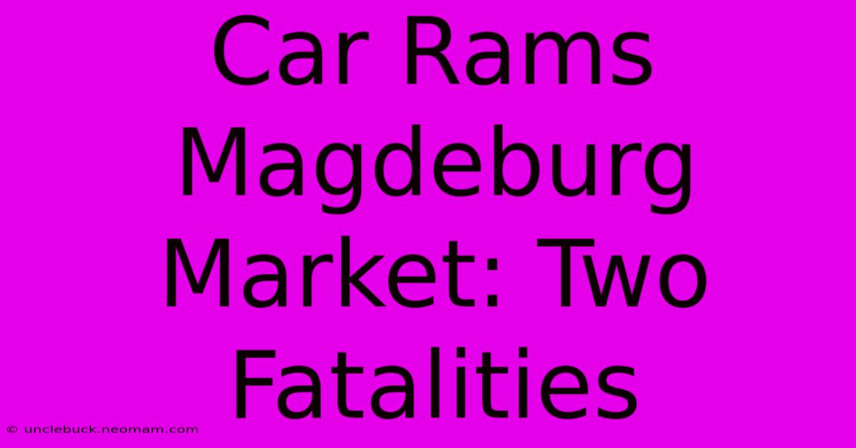 Car Rams Magdeburg Market: Two Fatalities